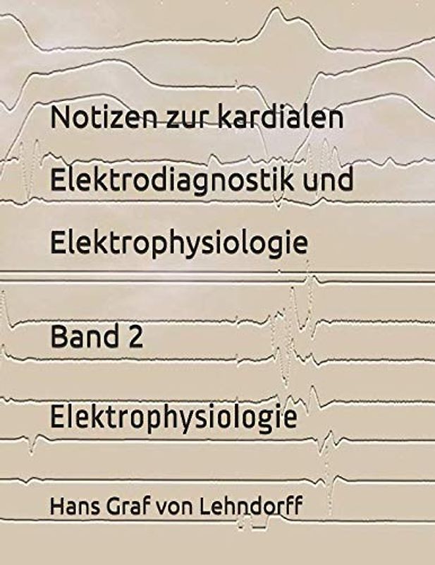 Notizen zur kardialen Elektrodiagnostik und Elektrophysiologie Band 2: Elektrophysiologie