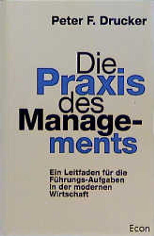 Die Praxis des Managements. Ein Leitfaden für die Führungs-Aufgaben in der modernen Wirtschaft