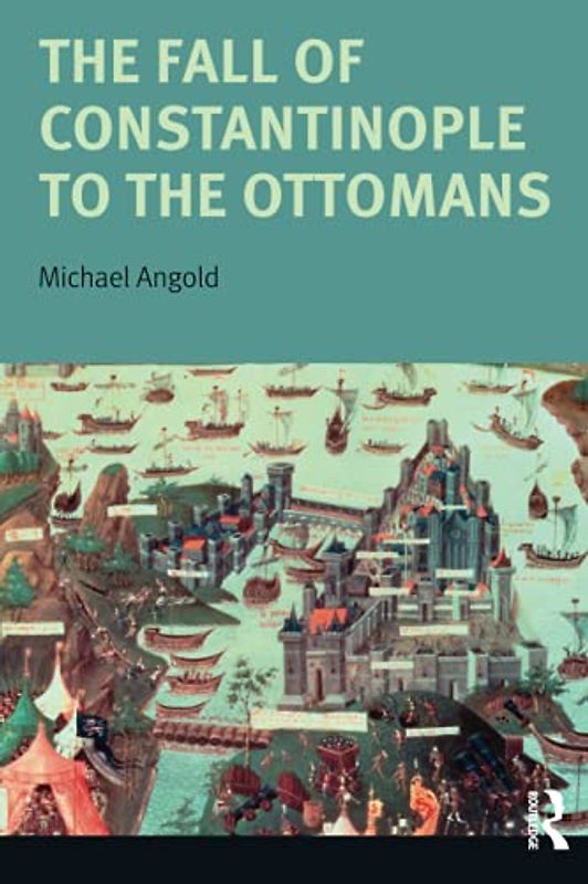 The Fall of Constantinople to the Ottomans: Context and Consequences (Turning Points)