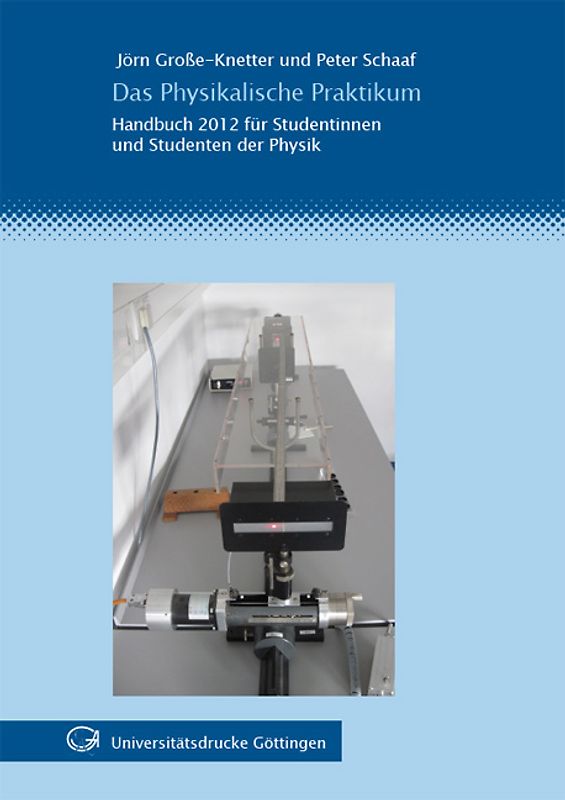 Das Physikalische Praktikum : Handbuch 2012 für Studentinnen und Studenten der Physik