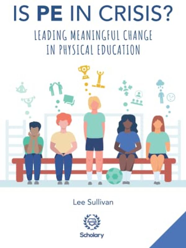 Is Physical Education in Crisis?: Leading a Much-Needed Change in Physical Education