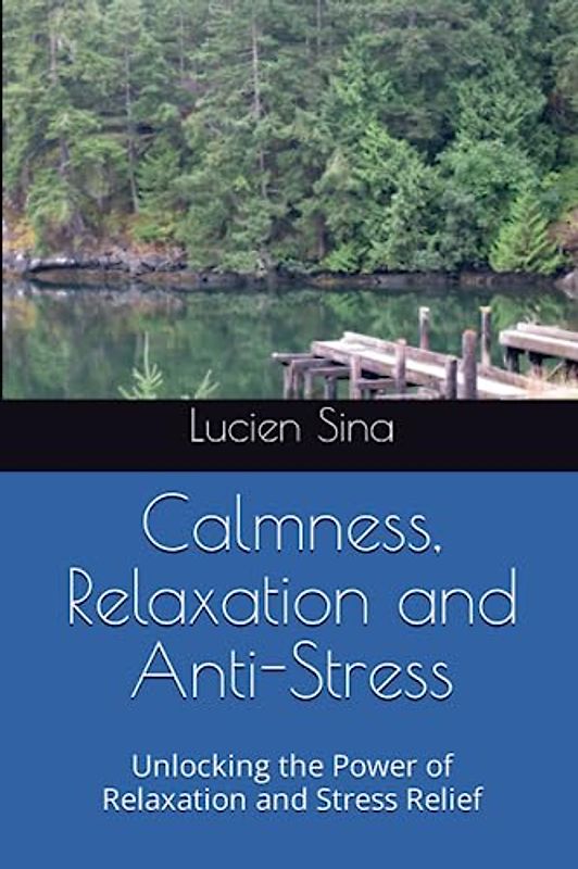 Calmness, Relaxation and Anti-Stress: Unlocking the Power of Relaxation and Stress Relief