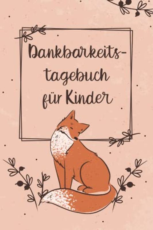 Dankbarkeitstagebuch für Kinder: Tagebuch für Kinder mit täglichen Dankbarkeitsübungen | fördert Kreativität, Dankbarkeit und Lebensfreunde | ... für Kinder | DIN A5 | 120 Seiten | Softcover