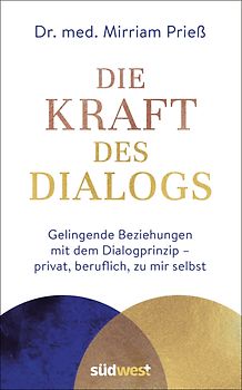Die Kraft des Dialogs. Gelingende Beziehungen mit dem Dialogprinzip – privat, beruflich, zu mir selbst