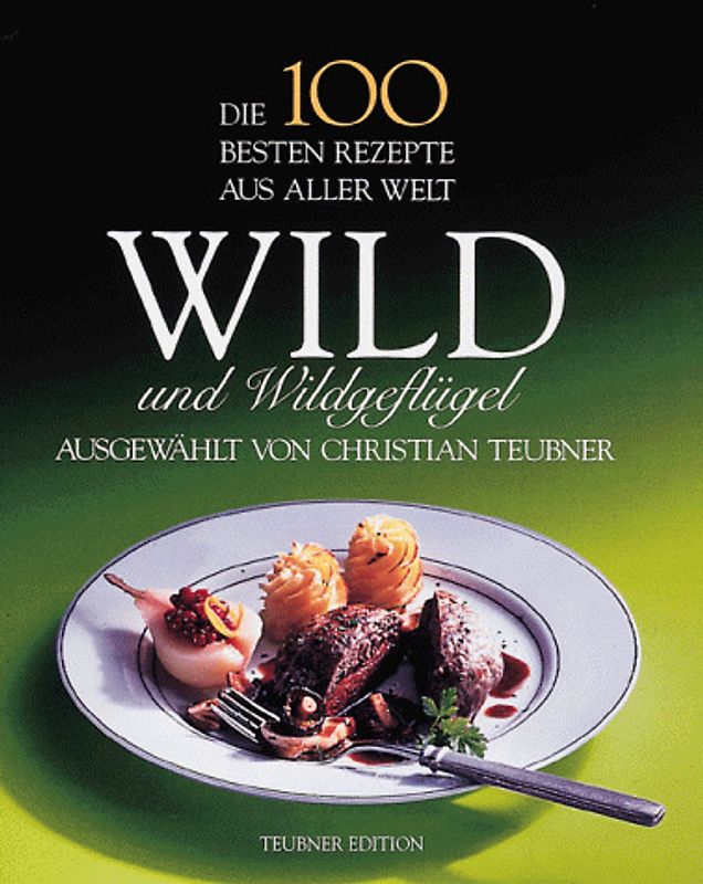 Wild und Wildgeflügel. Delikat gefüllt, Ragout oder grosser Braten: Internationale Wildküche vom Feinsten