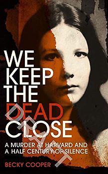 We Keep the Dead Close: A Murder at Harvard and a Half Century of Silence