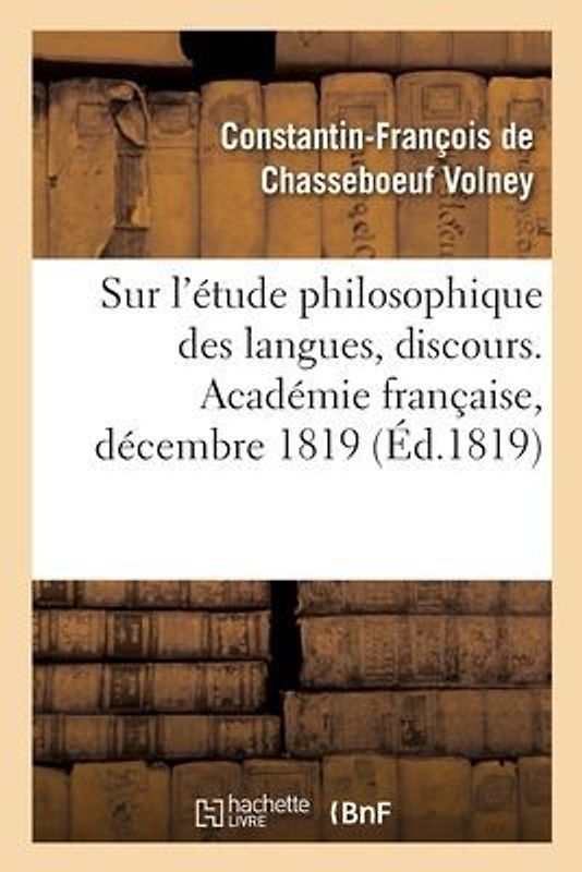 Sur l'Étude Philosophique Des Langues, Discours. Académie Française, Décembre 1819