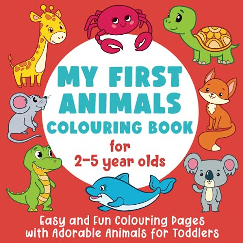 My First Animals Colouring Book: Easy and Fun Colouring Pages with Adorable Animals for Toddlers: (Gift Idea for Girls and Boys)