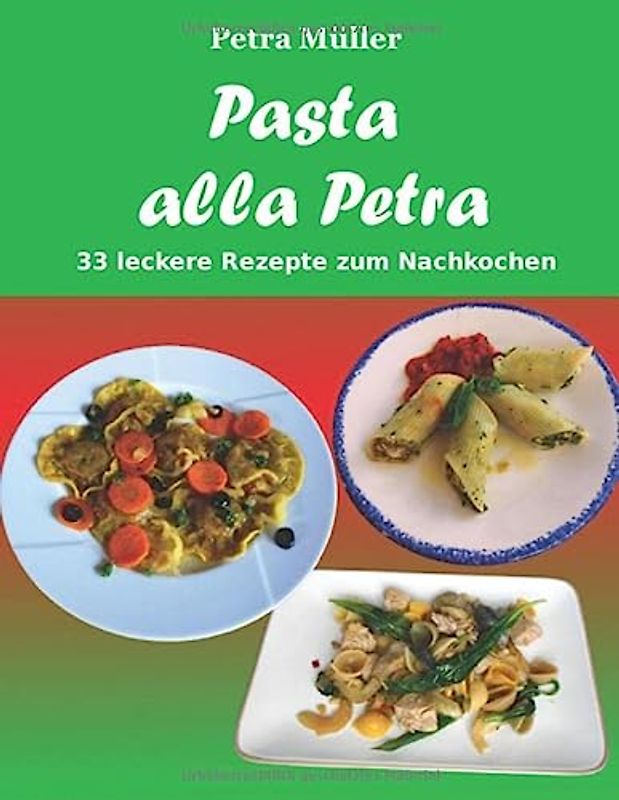 Pasta alla Petra: 33 leckere Rezepte zum Nachkochen (Petras Kochbücher)
