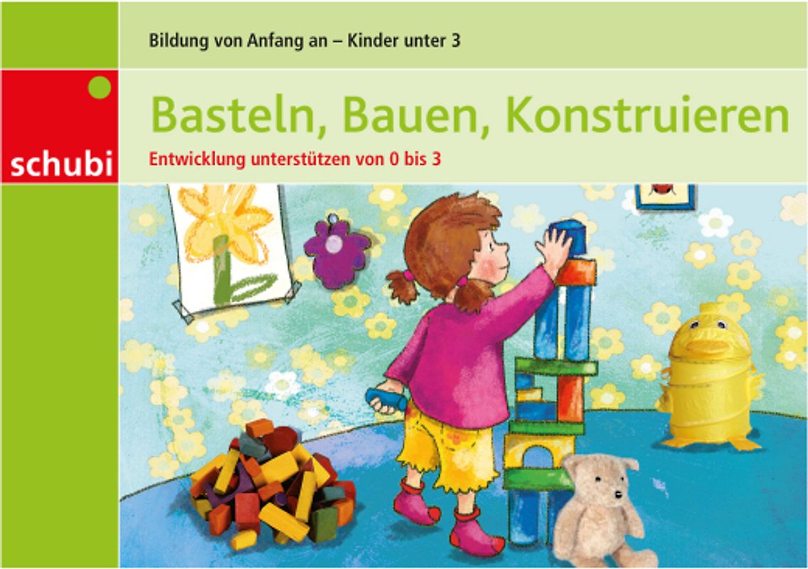 Entwicklung unterstützen von 0 bis 3 / Basteln, Bauen, Konstruieren. Entwicklung unterstützen von 0 bis 3