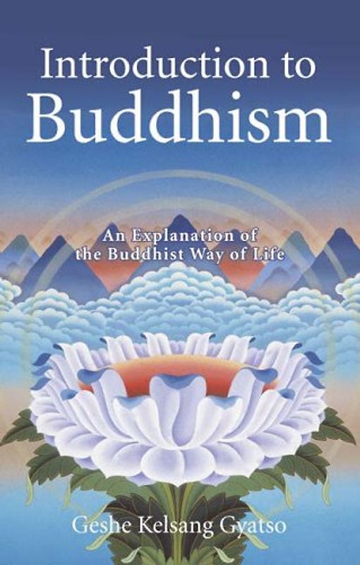 Introduction to Buddhism: An Explanation of the Buddhist Way of Life - Gyato, Guatso Kelsang