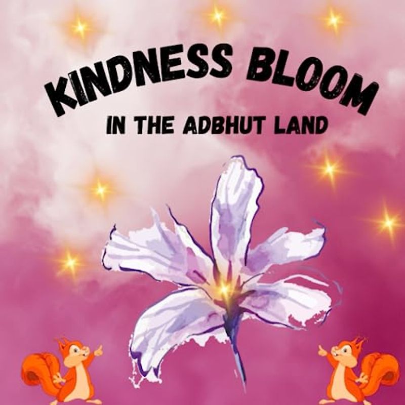 Kindness Bloom in the Adbhut Land: -Know the Power of Kindness in the Wonderful World of Adbhut Land (The Chronicles of Adbhut Land, Band 1)