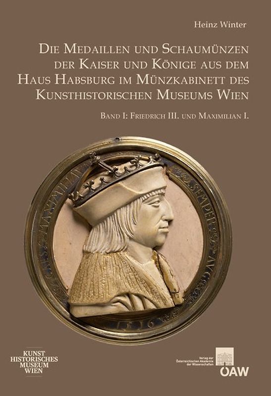 Die Medaillen und Schaumünzen der Kaiser und Könige aus dem Haus Habsburg im Münzkabinett des Kunsthistorischen Museums Wien, Band I