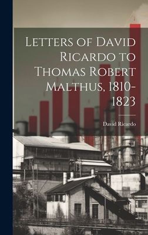 Letters of David Ricardo to Thomas Robert Malthus, 1810-1823