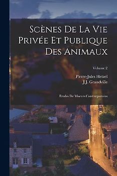 Scènes De La Vie Privée Et Publique Des Animaux: Etudes De Moeurs Contemporains; Volume 2