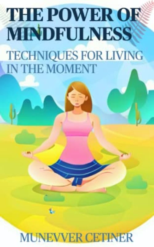 The Power of Mindfulness: Techniques for Living in the Present Moment