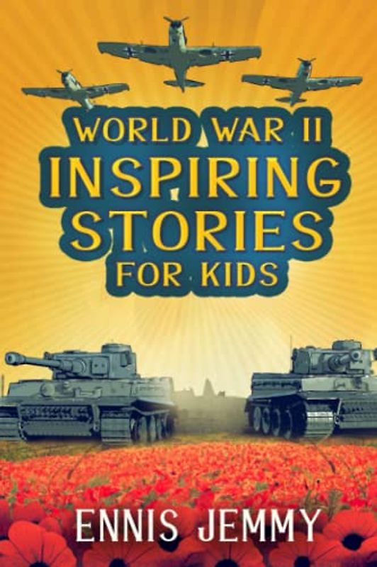 World War II Inspiring Stories for Kids: A Collection of Unbelievable True Tales About Goodness, Friendship, Courage, and Rescue to Inspire Young ... (History Inspiring Stories for kids, Band 1)