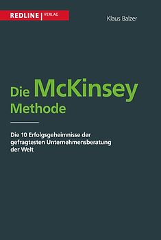 Die McKinsey Methode: Die 10 Erfolgsgeheimnisse Der Gefragtesten Unternehmensberatung Der Welt - Balzer, Klaus