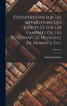 Dissertations Sur Les Apparitions Des Esprits Et Sur Les Vampires Ou Les Revenans De Hongrie, De Moravie Etc; Volume 1