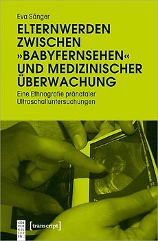 Elternwerden zwischen »Babyfernsehen« und medizinischer Überwachung