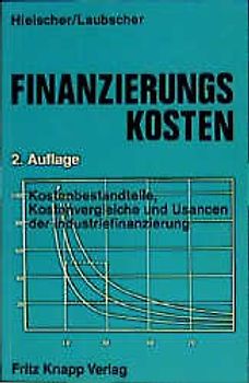 Finanzierungskosten. Kostenbestandteile, Kostenvergleiche und Usancen der Industriefinanzierung