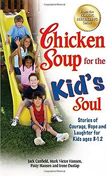 Chicken Soup for the Kid's Soul: Stories of Courage, Hope and Laughter for Kids ages 8-12 (Chicken Soup for the Soul) - Canfield, Jack