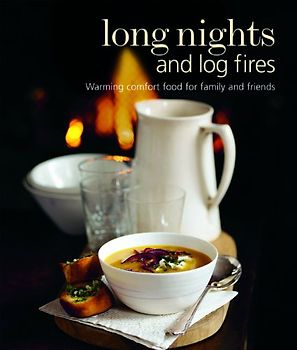 Long Nights and Log Fires: Warming Comfort Food for Family and Friends (Cookery)