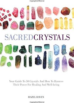 Sacred Crystals: Your Guide to 50 Crystals and How to Harness Their Power for Healing and Well-Being