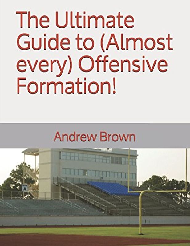 The Ultimate Guide to (Almost every) Offensive Formation! (Ultimate Football Formations, Band 1)
