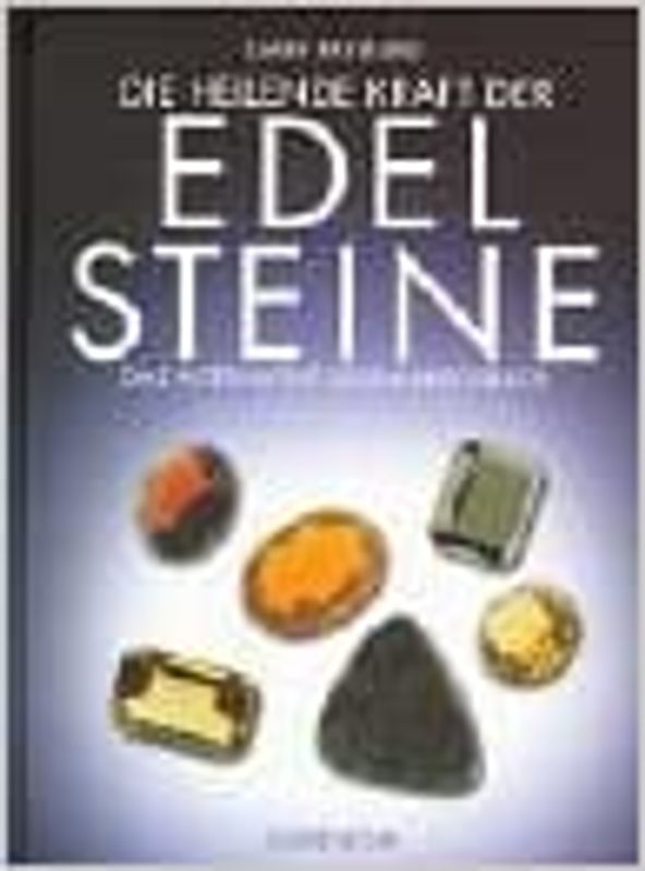 Die heilende Kraft der Edelsteine. Das alternative Gesundheitsbuch