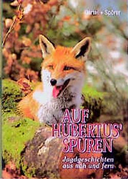 Auf Hubertus' Spuren. Jagdgeschichten aus nah und fern