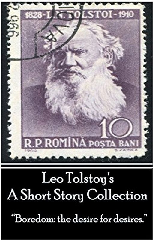 Leo Tolstoy - A Short Story Collection: “Boredom: the desire for desires.”
