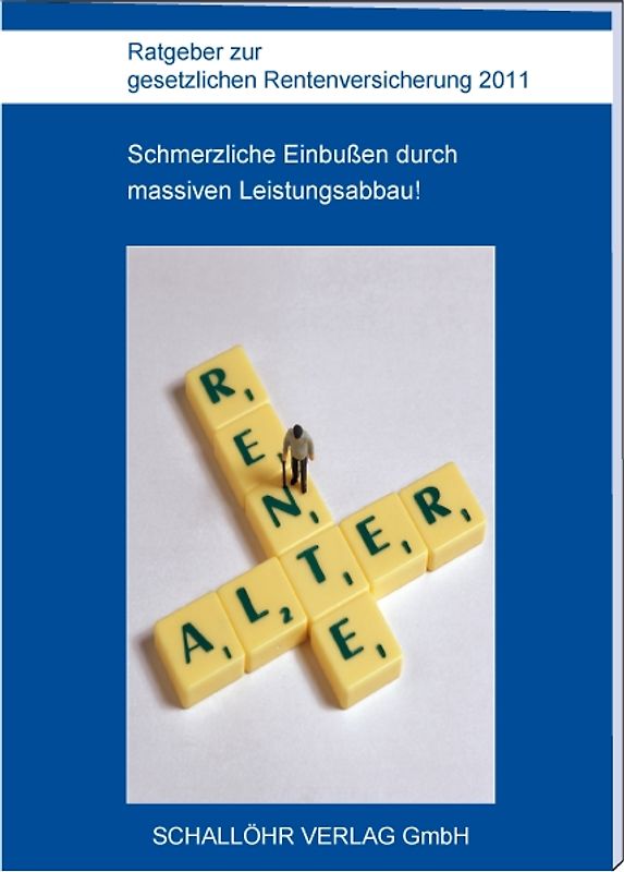 Ratgeber zur gesetzlichen Rentenversicherung 2011. Schmerzliche Einbußen durch massiven Leistungsabbau!