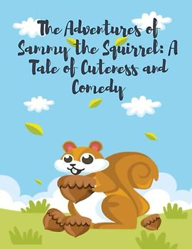 The Adventures of Sammy the Squirrel: Short Stories for kid's about Tale of Cuteness and Comedy I Adventure story for kids featuring cute animals I Animal stories for Kid's readers I Gift for kid's