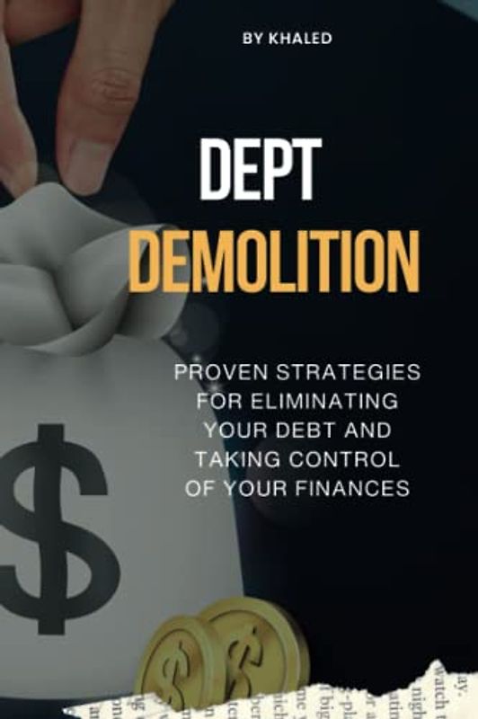 Debt Demolition: Proven Strategies for Eliminating Your Debt and Taking Control of Your Finances