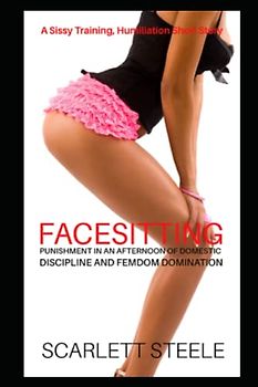 Facesitting Punishment In An Afternoon Of Domestic Discipline And Femdom Domination - A Sissy Training, Humiliation Short Story