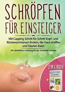 2 in 1 Buch | Schröpfen für Einsteiger: Mit Cupping Schritt für Schritt Kopf- und Rückenschmerzen lindern, die Haut straffen und Faszien lösen - inkl. detaillierter Anleitung für das Schröpfen zuhause | Wasserstoffperoxid - Das Praxisbuch: Das natürliche Heilmittel H2O2 für starke Gesundheit