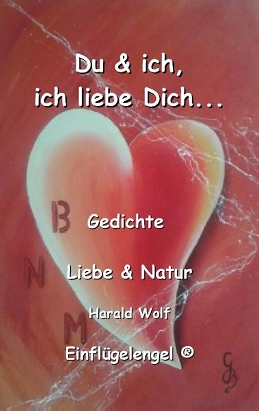 Du & ich, ich liebe Dich.... Du und ich, ich liebe Dich... Gedichte über Liebe und Natur; Liebesgedichte und Naturgedichte