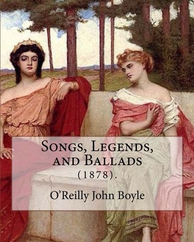 Songs, Legends, and Ballads (1878).: By: John Boyle O'Reilly (28 June 1844 – 10 August 1890) was an Irish poet, journalist, author and activist.