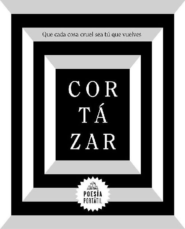 Cortázar. Que Cada Cosa Cruel Sea Tú Que Vuelves / May You Return to My Life with Every Misfortune