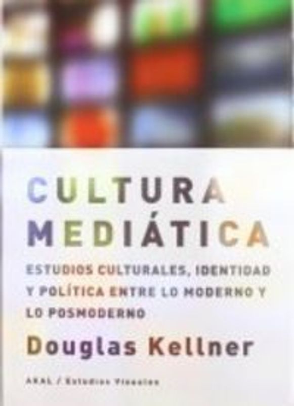 La cultura mediática : estudios culturales, identidad y política entre la modernidad y la posmodernidad