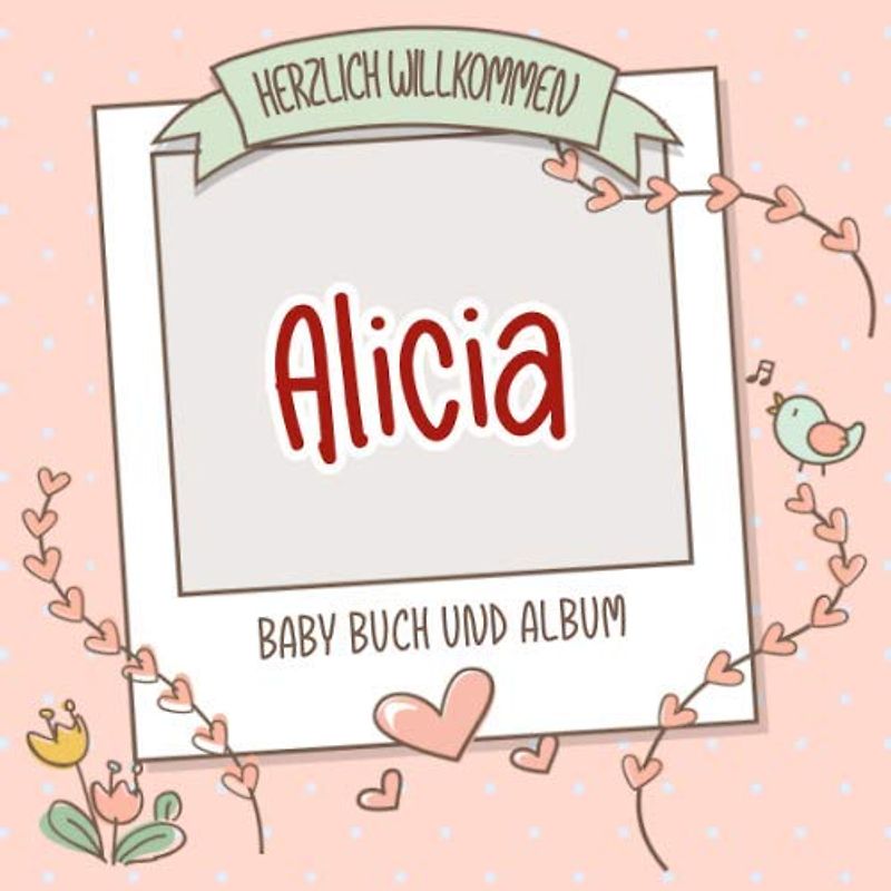 Herzlich Willkommen Alicia - Baby Buch und Album: Personalisiertes Babybuch und Babyalbum, Geschenk zu Schwangerschaft und Geburt, Baby Name auf dem Cover