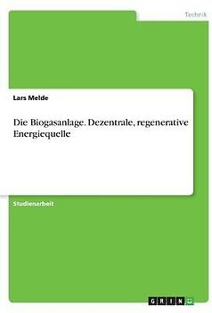 Die Biogasanlage. Dezentrale, regenerative Energiequelle