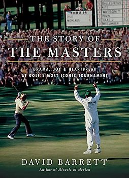 The Story of the Masters: Drama, Joy and Heartbreak at Golf's Most Iconic Tournament