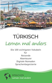 Türkisch lernen mal anders - Die 100 wichtigsten Vokabeln: Für Reisende, Abenteurer, Digitale Nomaden, Sprachenbegeisterte (Mit 100 Vokabeln um die Welt)