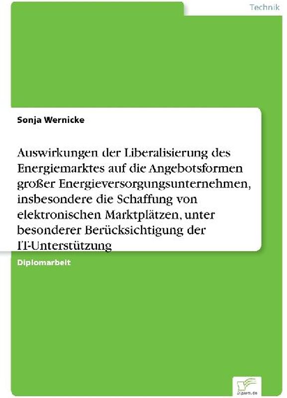 Auswirkungen der Liberalisierung des Energiemarktes auf die Angebotsformen großer Energieversorgungsunternehmen, insbesondere die Schaffung von elektronischen Marktplätzen, unter besonderer Berücksichtigung der IT-Unterstützung