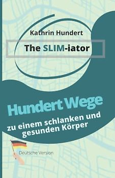 The SLIM-iator: Hundert Wege zu einem schlanken und gesunden Körper