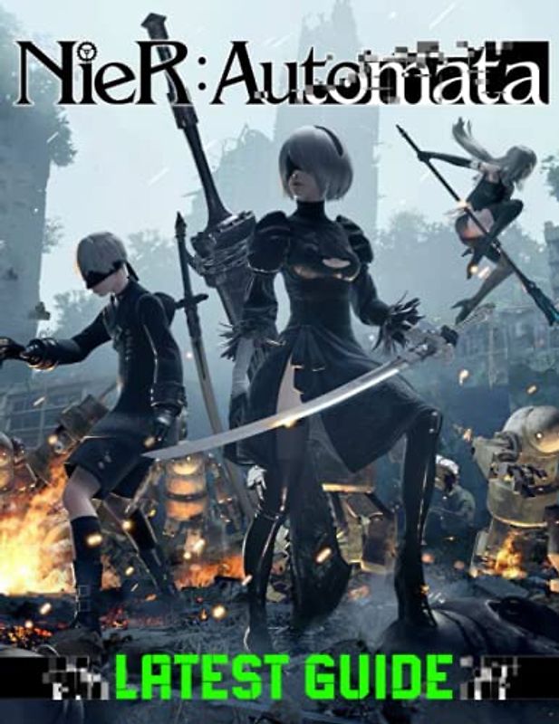 NieR Automata: LATEST GUIDE: Best Tips, Tricks, Walkthroughs and Strategies to Become a Pro Player