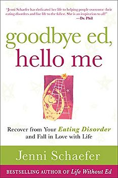Goodbye Ed, Hello Me: Recover from Your Eating Disorder and Fall in Love with Life - Jenni Schaefer