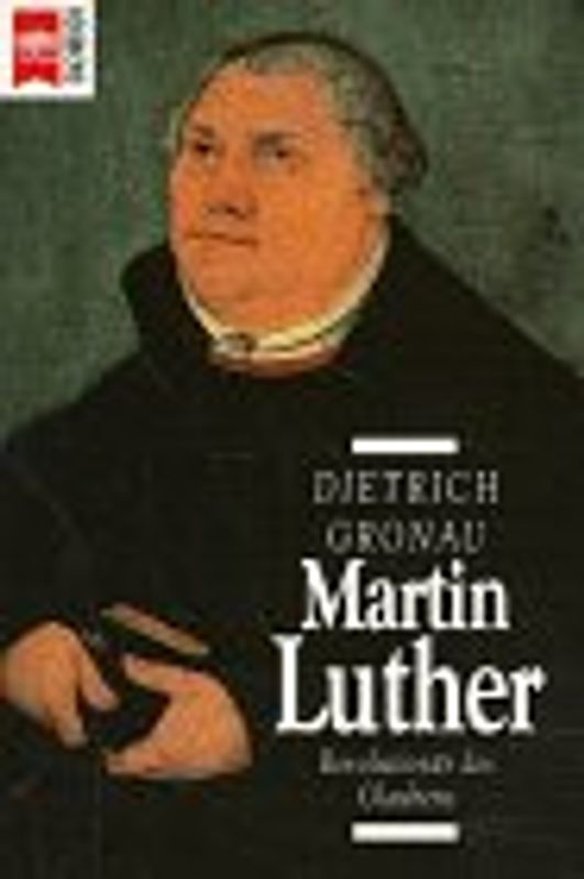 Martin Luther. Revolutionär des Glaubens